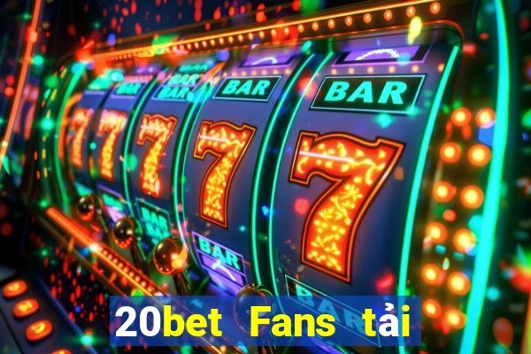 20bet Fans tải về và cài đặt