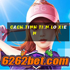 cách tính tiền lô xiên