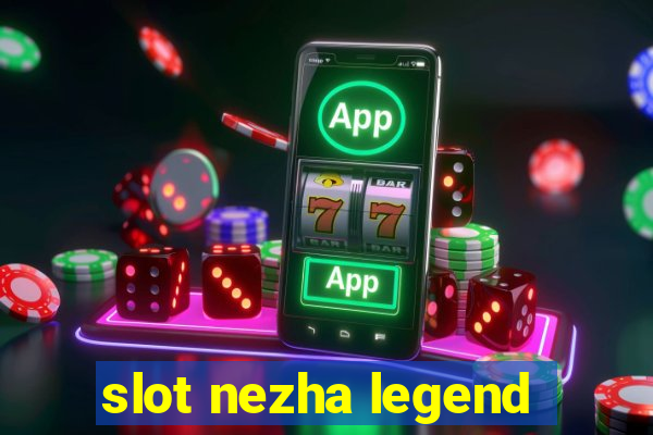 slot nezha legend