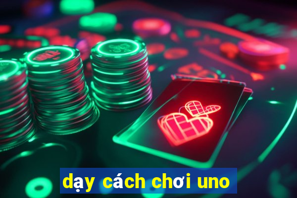 dạy cách chơi uno