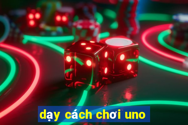 dạy cách chơi uno