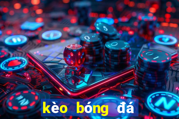 kèo bóng đá tối nay