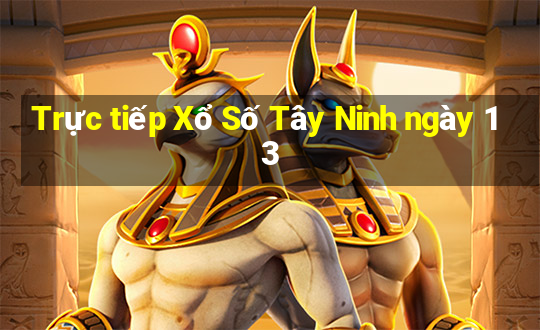 Trực tiếp Xổ Số Tây Ninh ngày 13