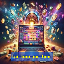 tai ban ca tien doi thuong