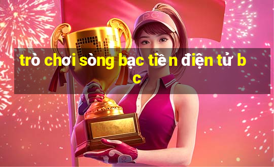 trò chơi sòng bạc tiền điện tử bc