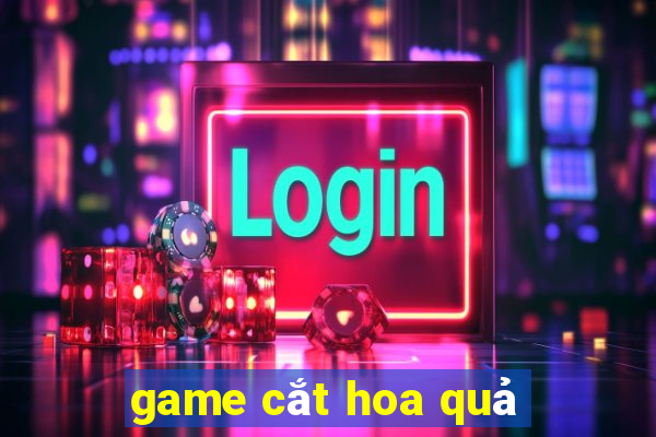 game cắt hoa quả