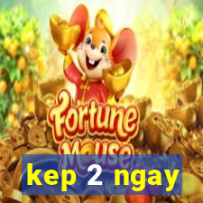 kep 2 ngay