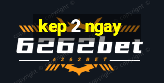 kep 2 ngay