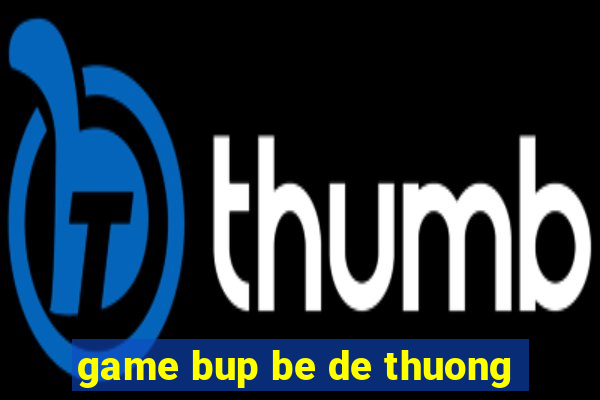 game bup be de thuong