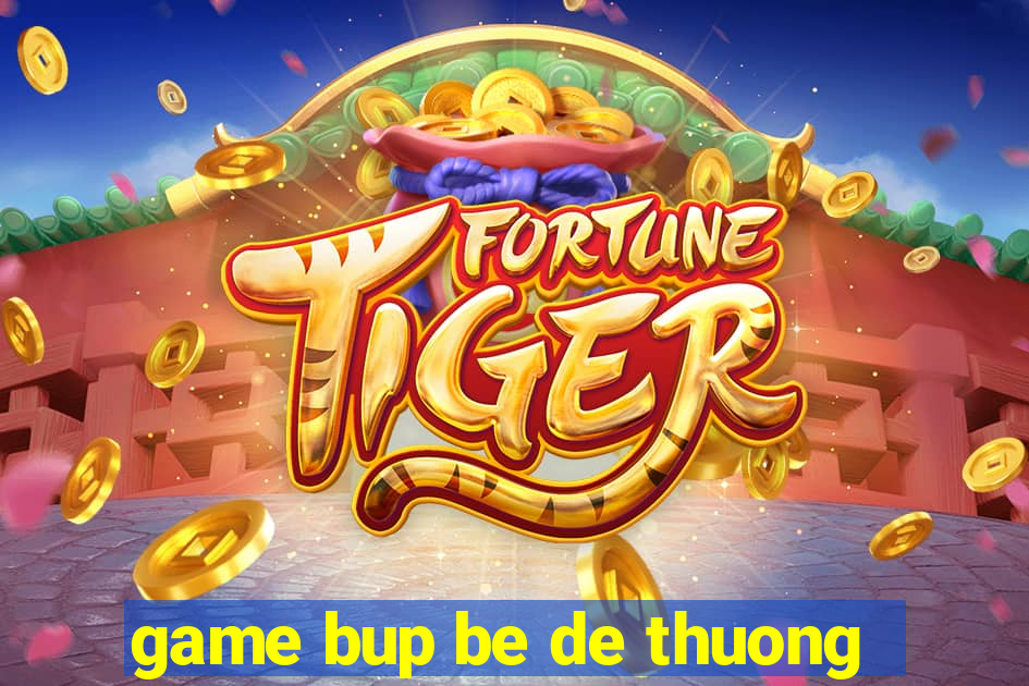 game bup be de thuong