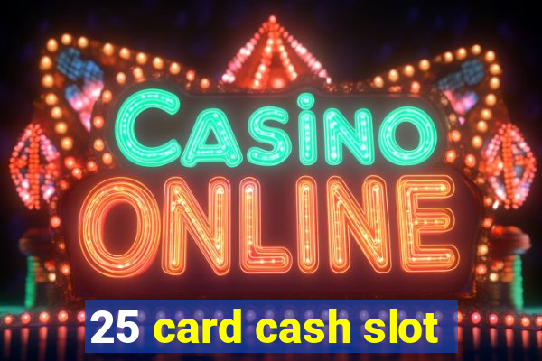 25 card cash slot