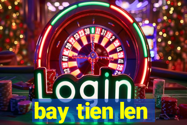 bay tien len