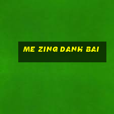 me zing danh bai