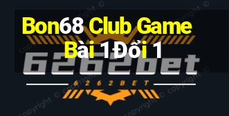 Bon68 Club Game Bài 1 Đổi 1