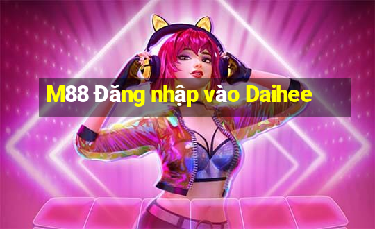 M88 Đăng nhập vào Daihee