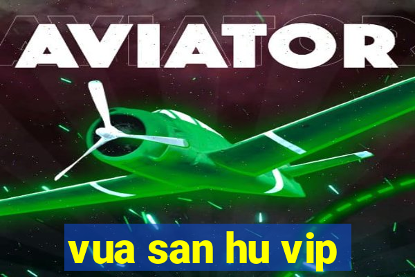 vua san hu vip