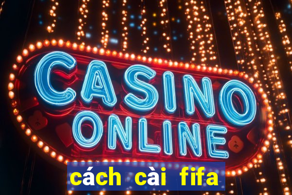 cách cài fifa online 4