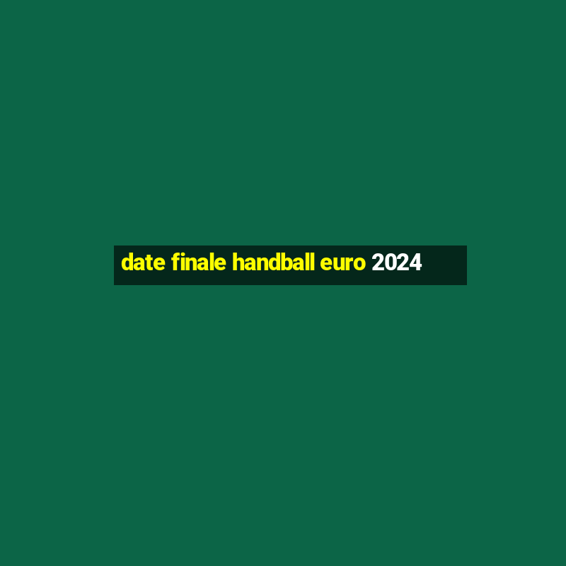 date finale handball euro 2024