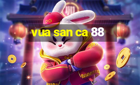 vua san ca 88