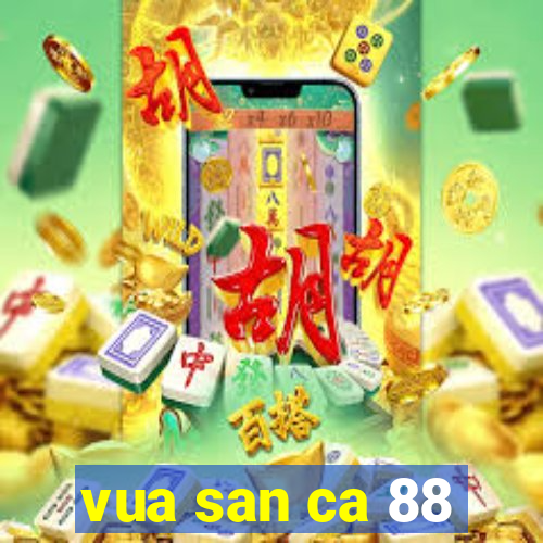 vua san ca 88