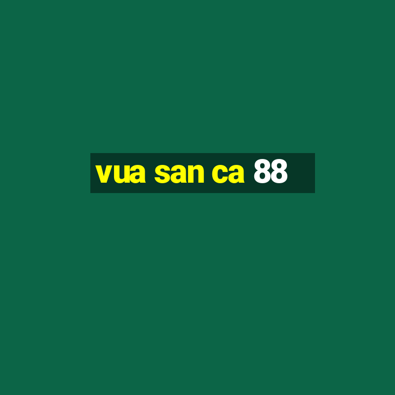 vua san ca 88