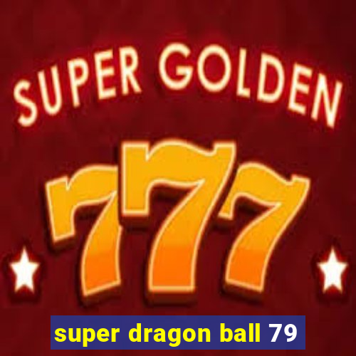 super dragon ball 79