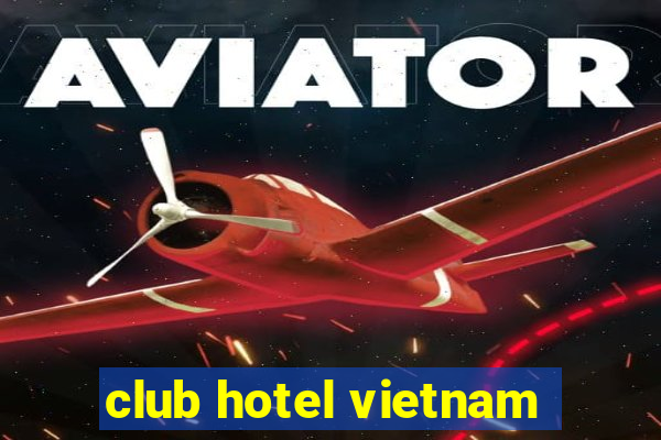 club hotel vietnam