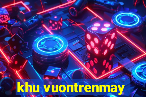 khu vuontrenmay