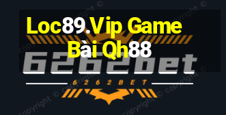 Loc89.Vip Game Bài Qh88