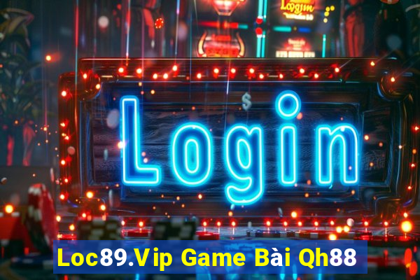 Loc89.Vip Game Bài Qh88