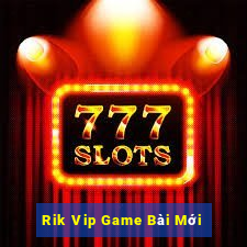 Rik Vip Game Bài Mới