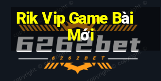 Rik Vip Game Bài Mới