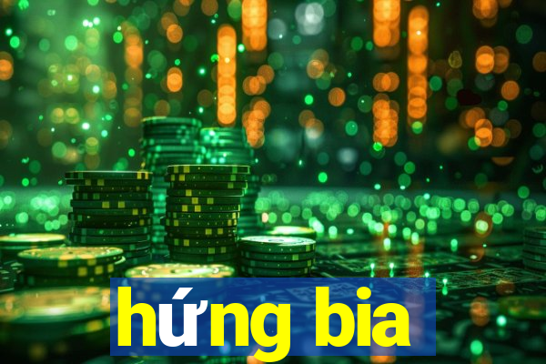 hứng bia