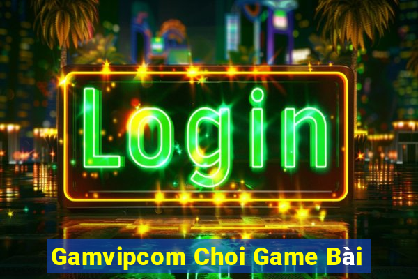 Gamvipcom Choi Game Bài