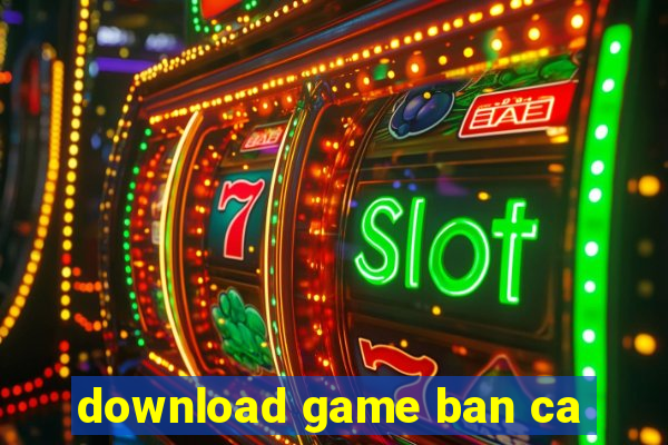 download game ban ca