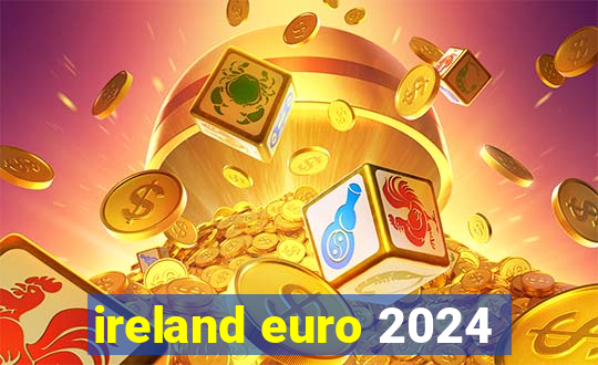 ireland euro 2024