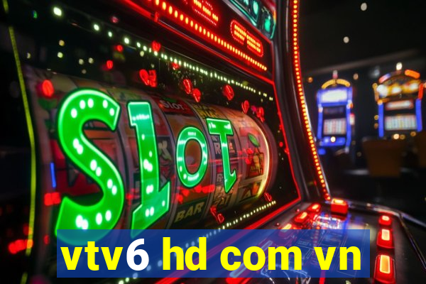 vtv6 hd com vn