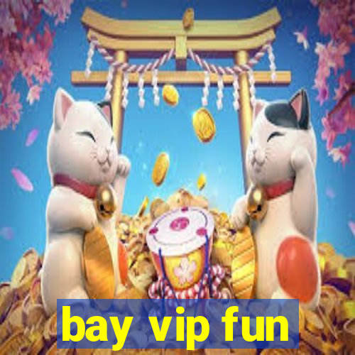 bay vip fun