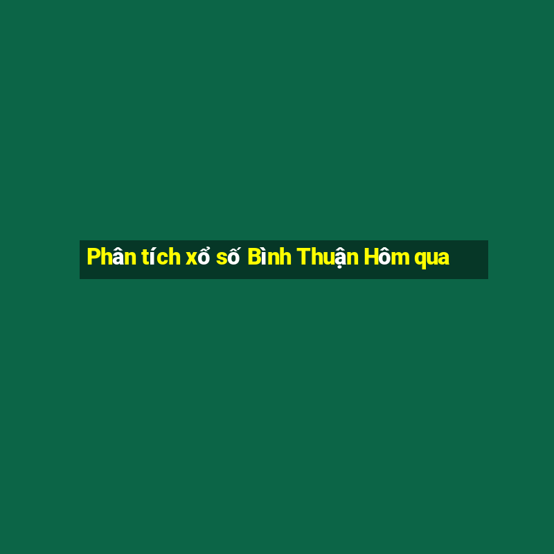 Phân tích xổ số Bình Thuận Hôm qua