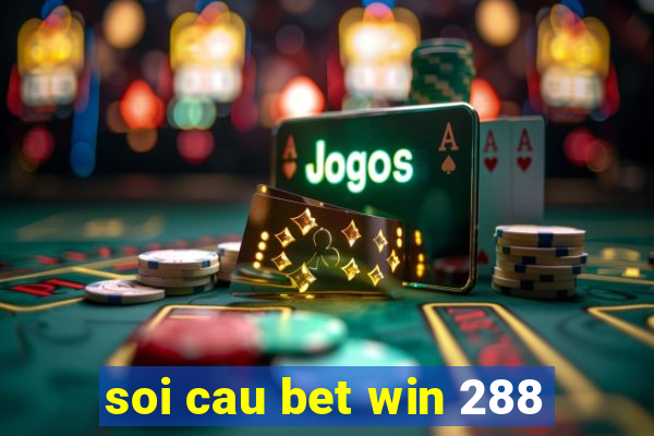 soi cau bet win 288