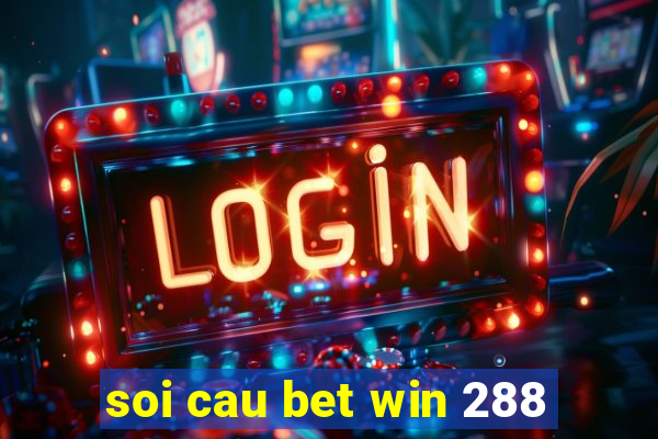 soi cau bet win 288