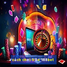 cách chơi trên 188bet