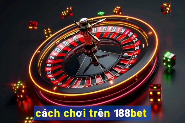 cách chơi trên 188bet