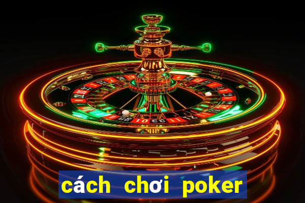 cách chơi poker hiệu quả