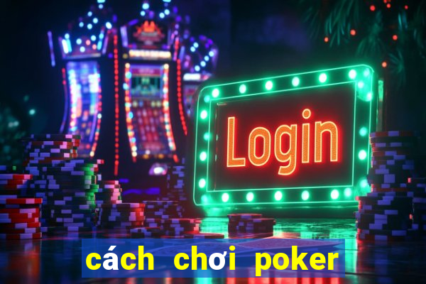 cách chơi poker hiệu quả