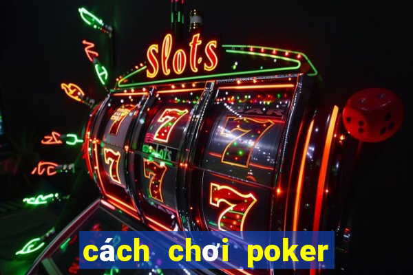 cách chơi poker hiệu quả