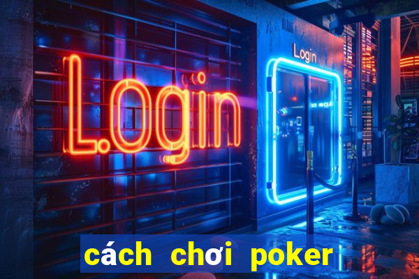 cách chơi poker hiệu quả