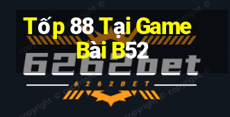 Tốp 88 Tại Game Bài B52