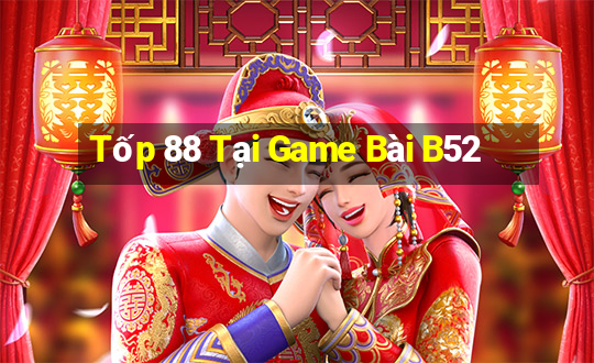 Tốp 88 Tại Game Bài B52