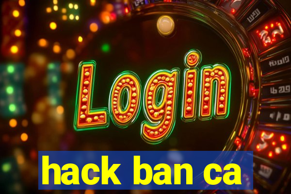 hack ban ca